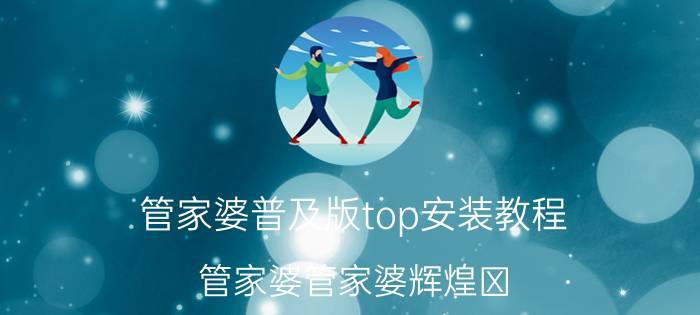 管家婆普及版top安装教程 管家婆管家婆辉煌Ⅱ TOP 10.2怎么在win7系统上安装？